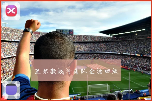 里尔激战河南队全场回放