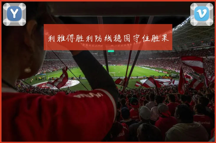 利雅得胜利防线稳固守住胜果