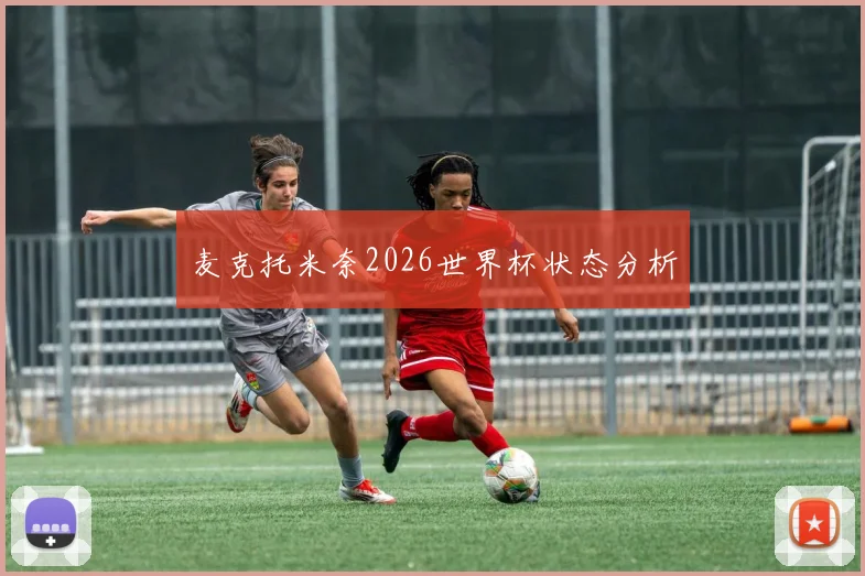 麦克托米奈2026世界杯状态分析