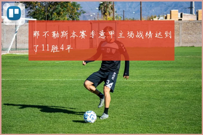 那不勒斯本赛季意甲主场战绩达到了11胜4平