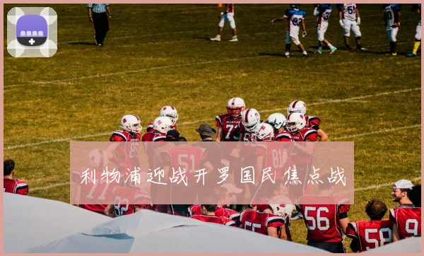 利物浦迎战开罗国民焦点战