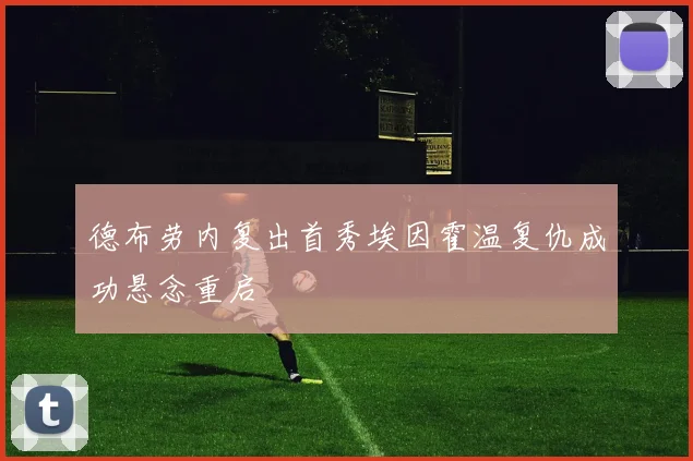 德布劳内复出首秀埃因霍温复仇成功悬念重启