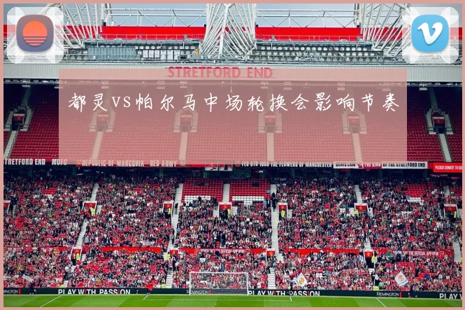 都灵vs帕尔马中场轮换会影响节奏
