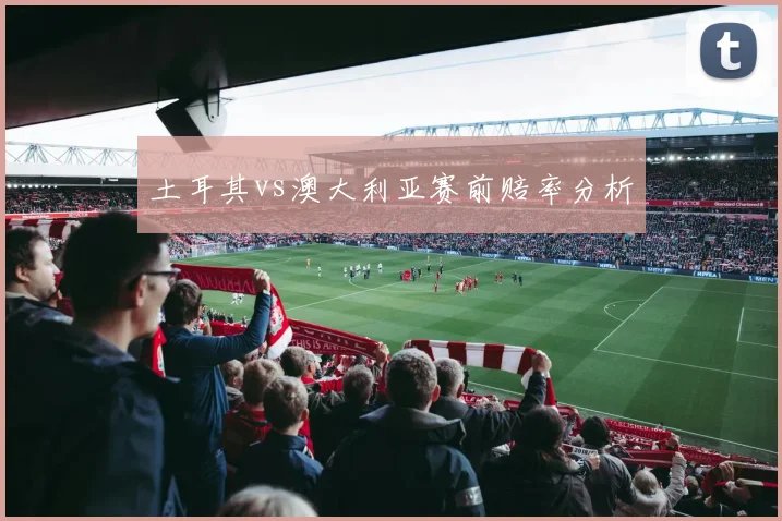 土耳其vs澳大利亚赛前赔率分析