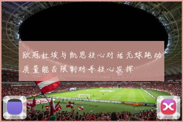 欧冠杜埃与凯恩核心对话无球跑动质量能否限制对手核心发挥