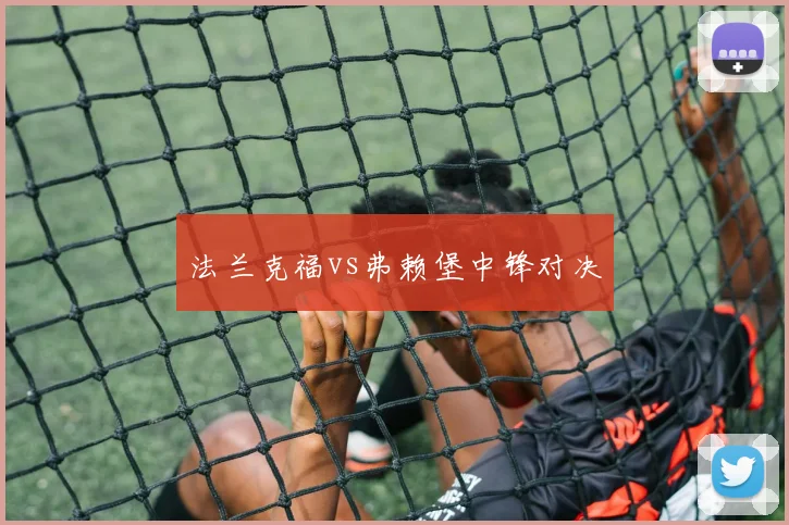 法兰克福vs弗赖堡中锋对决