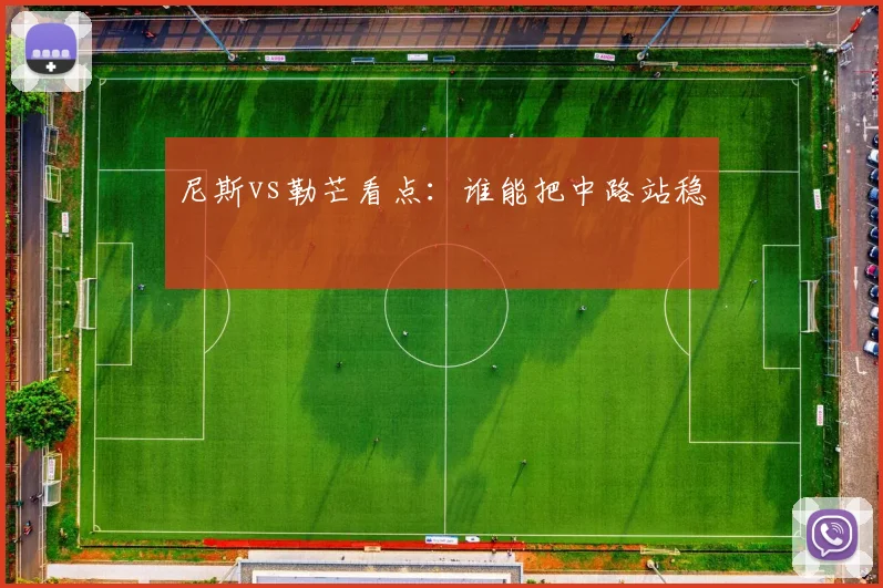 尼斯vs勒芒看点:谁能把中路站稳
